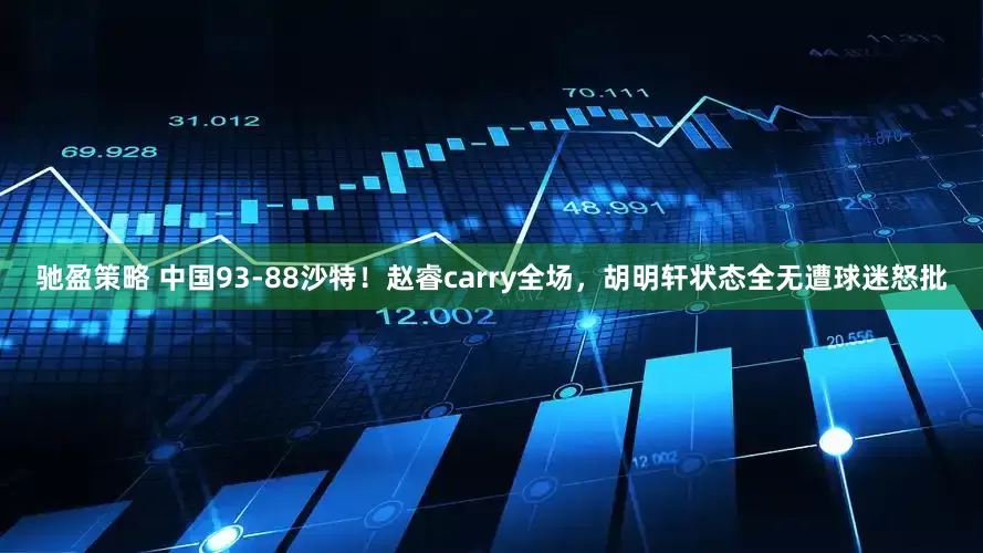 馳盈策略 中國93-88沙特！趙睿carry全場，胡明軒狀態全無遭球迷怒批